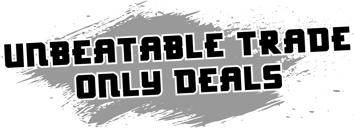 Unbeatable Trade Only Deals
